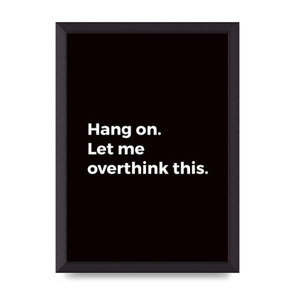 Hang On Let Me Overthink" Art For The Home - A3 framed