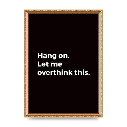 Hang On Let Me Overthink" Art For The Home - A3 framed