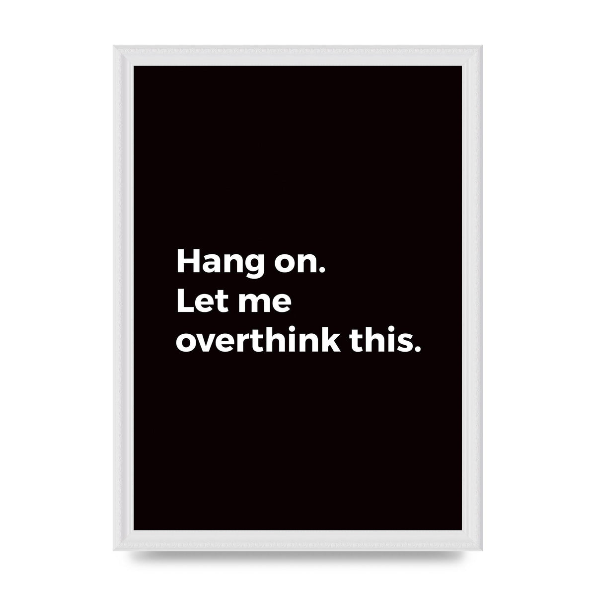 Hang On Let Me Overthink" Art For The Home - A3 framed