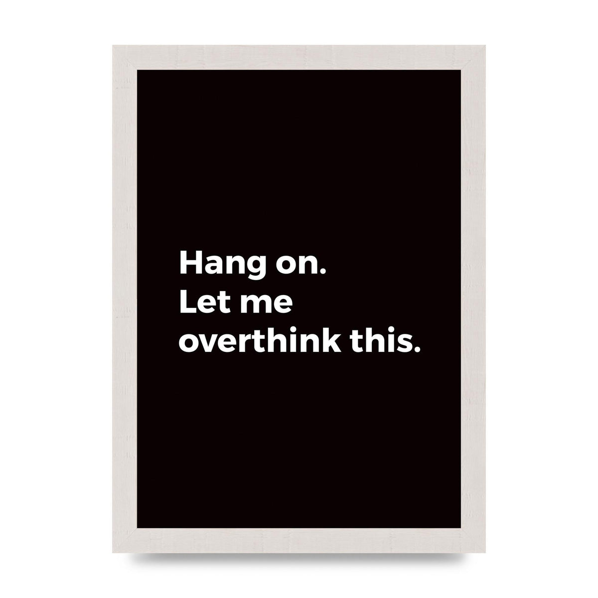 Hang On Let Me Overthink" Art For The Home - A4 framed