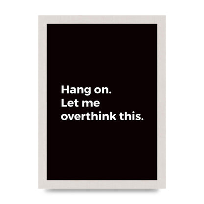 Hang On Let Me Overthink" Art For The Home - A4 framed