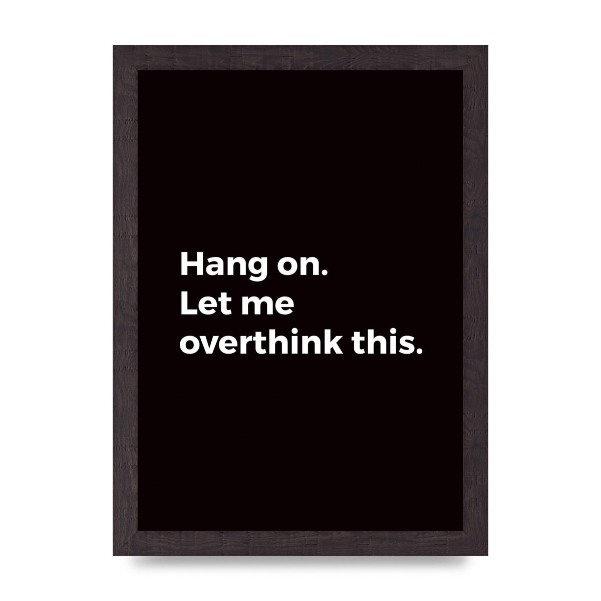 Hang On Let Me Overthink" Art For The Home - A4 framed
