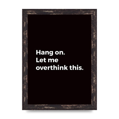Hang On Let Me Overthink" Art For The Home - A4 framed