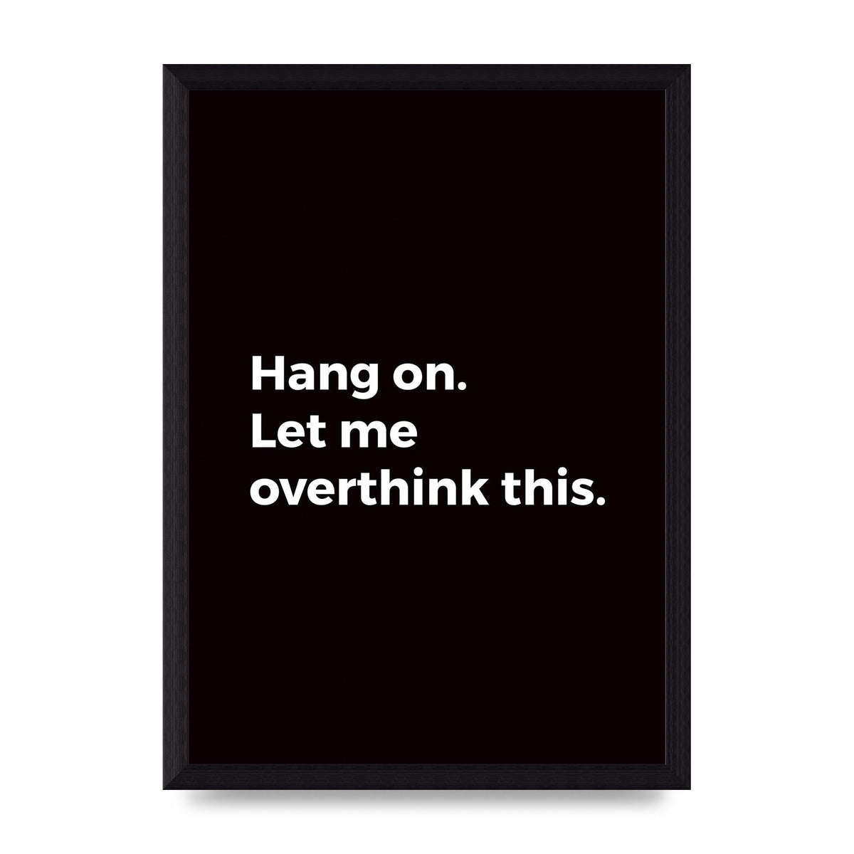 Hang On Let Me Overthink" Art For The Home - A4 framed