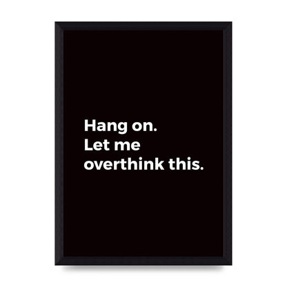 Hang On Let Me Overthink" Art For The Home - A4 framed