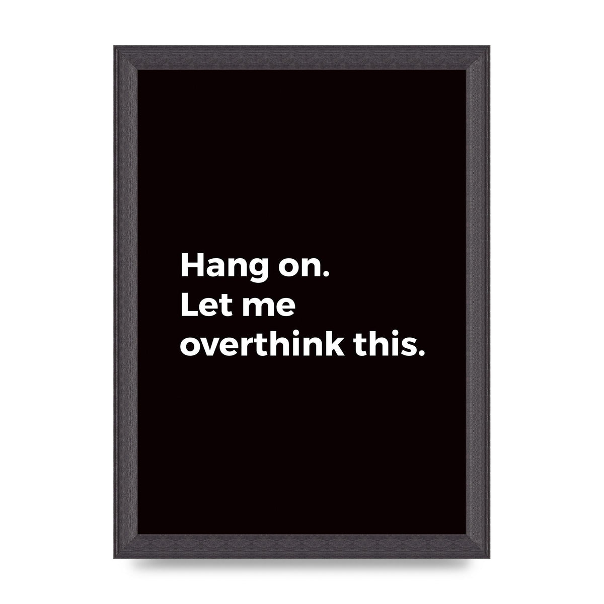 Hang On Let Me Overthink" Art For The Home - A4 framed