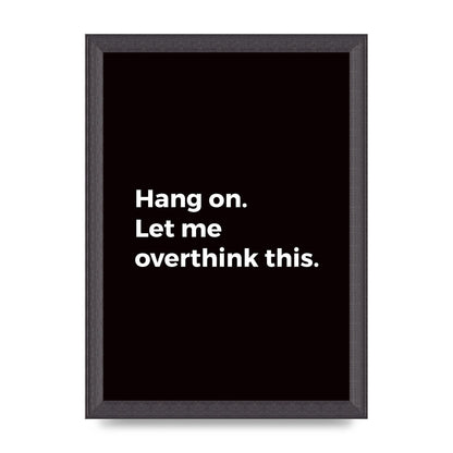 Hang On Let Me Overthink" Art For The Home - A4 framed