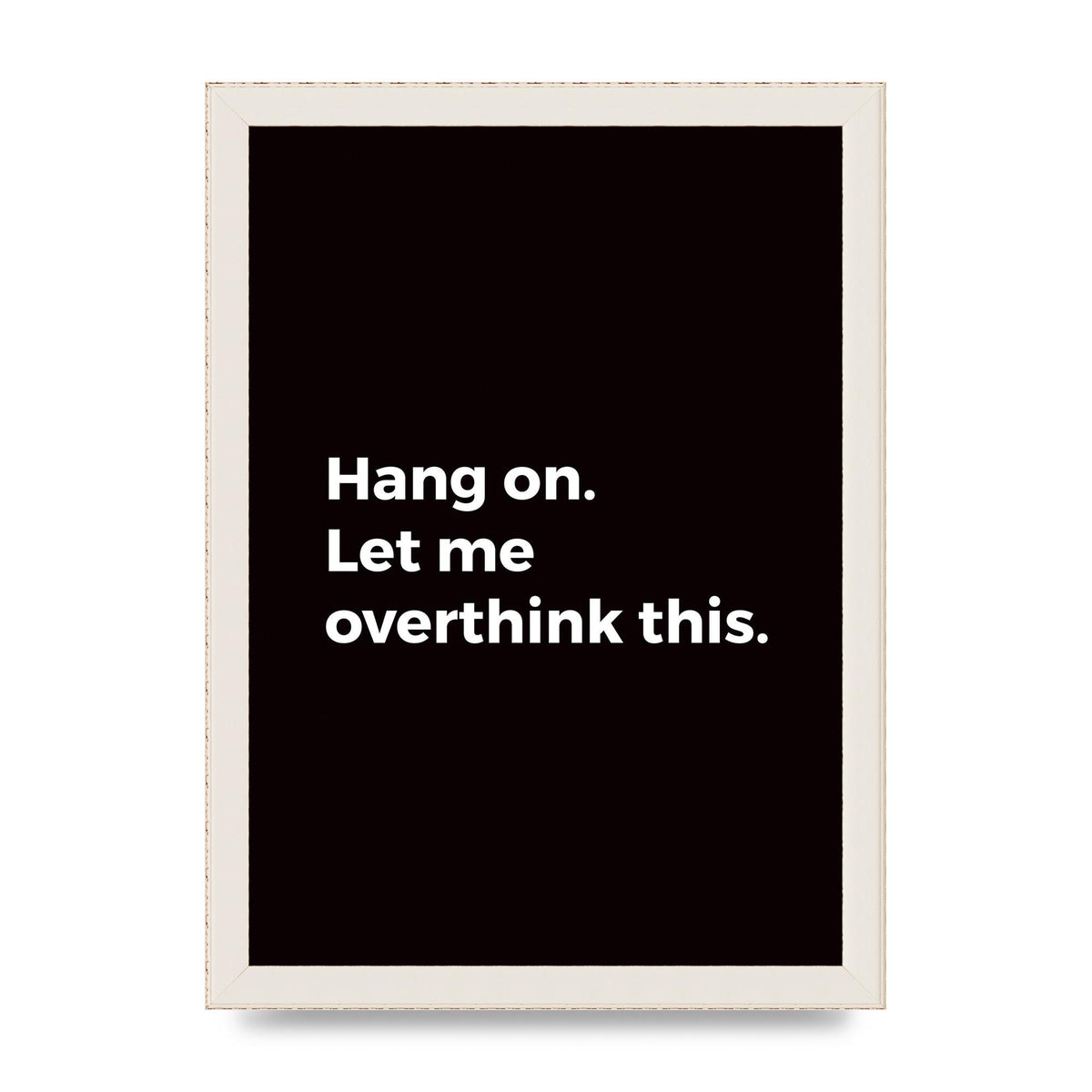 Hang On Let Me Overthink" Art For The Home - A4 framed
