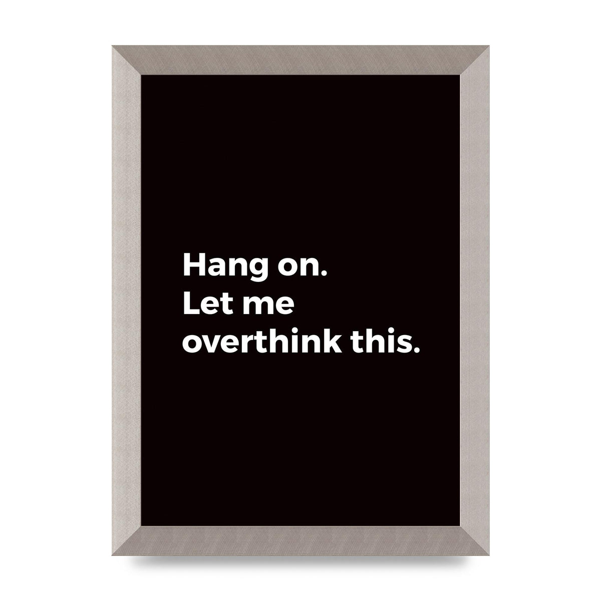 Hang On Let Me Overthink" Art For The Home - A4 framed
