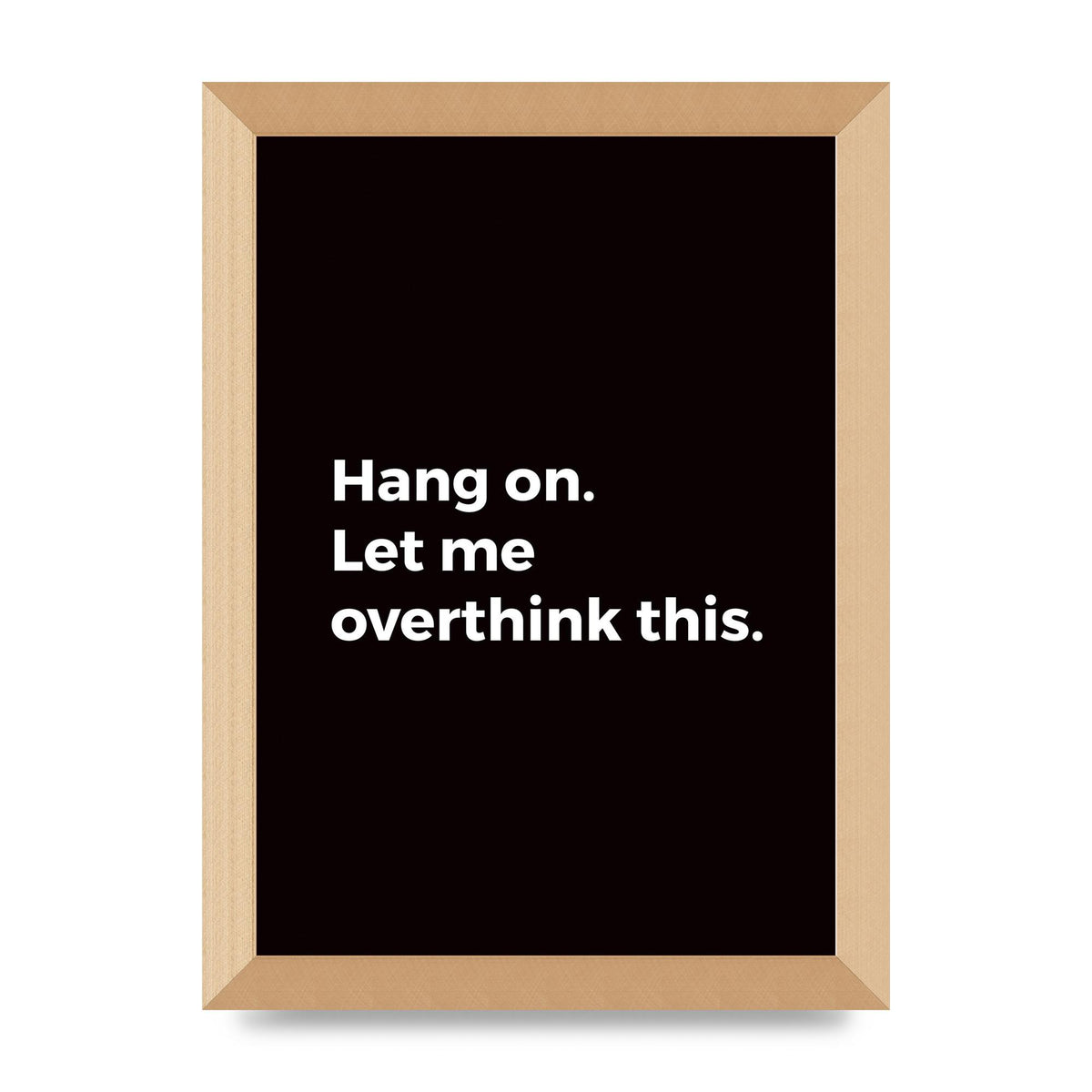 Hang On Let Me Overthink" Art For The Home - A4 framed