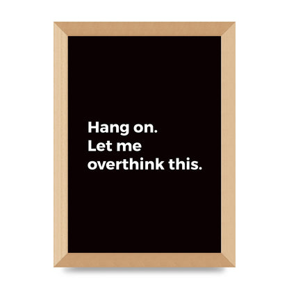 Hang On Let Me Overthink" Art For The Home - A4 framed