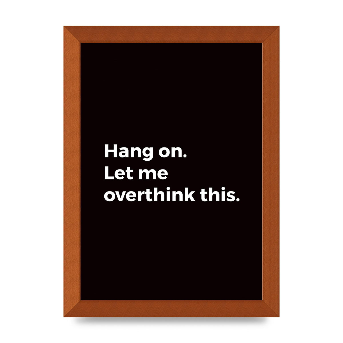 Hang On Let Me Overthink" Art For The Home - A4 framed