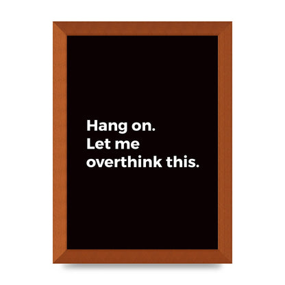 Hang On Let Me Overthink" Art For The Home - A4 framed