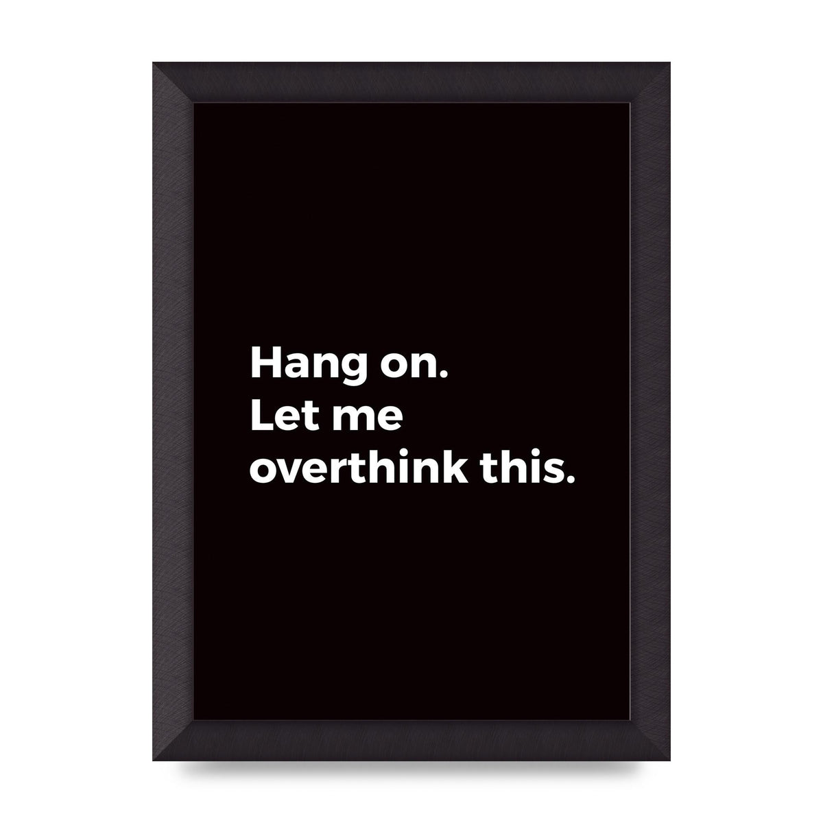 Hang On Let Me Overthink" Art For The Home - A4 framed