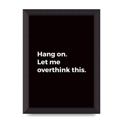 Hang On Let Me Overthink" Art For The Home - A4 framed