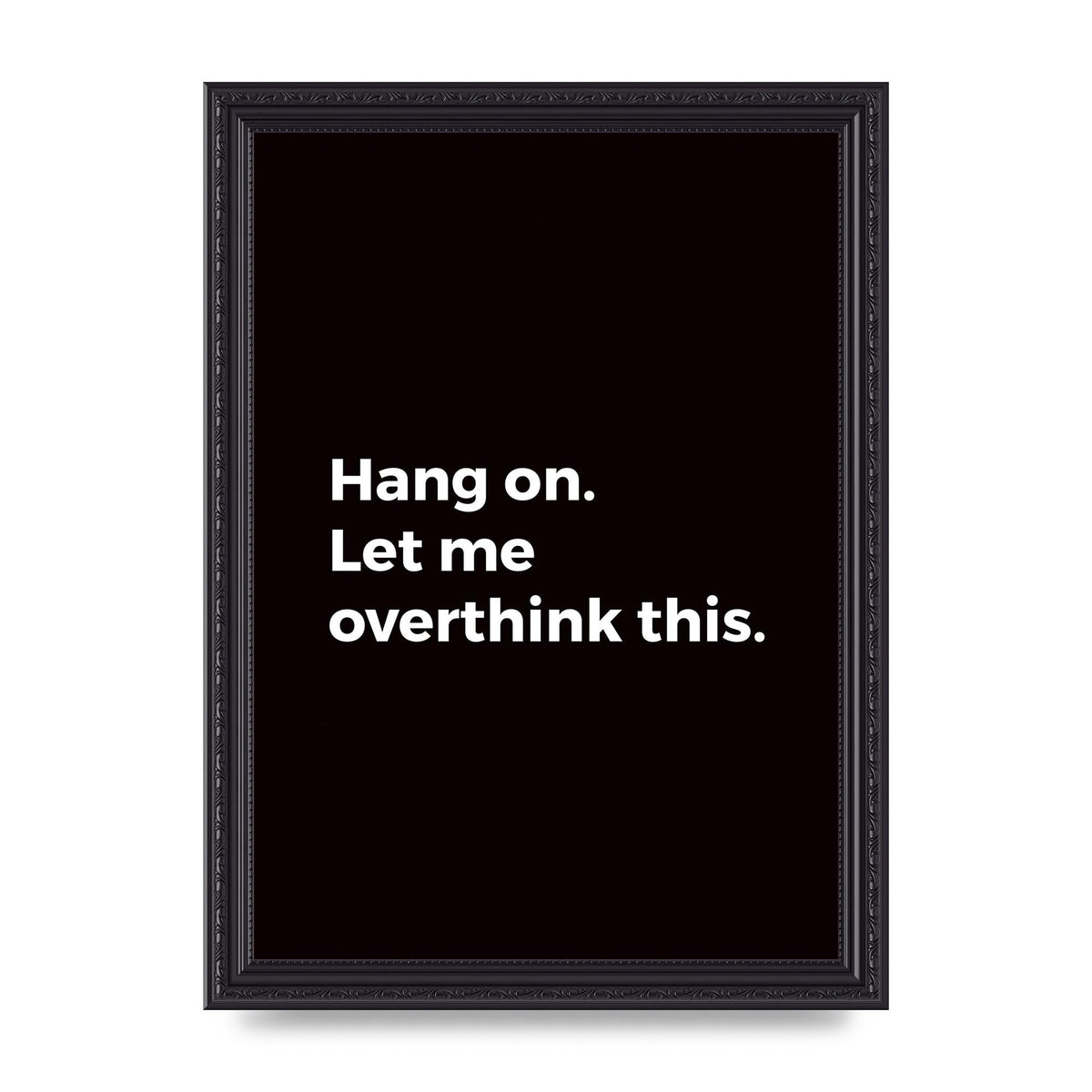Hang On Let Me Overthink" Art For The Home - A4 framed
