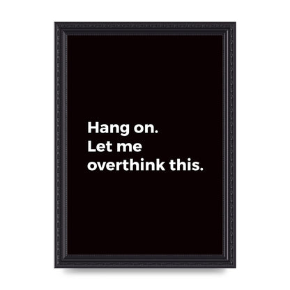 Hang On Let Me Overthink" Art For The Home - A4 framed