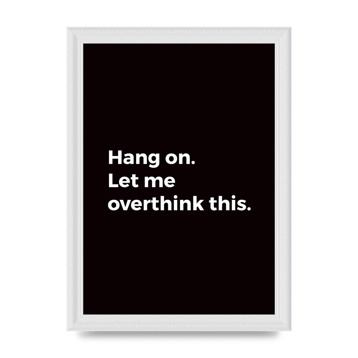 Hang On Let Me Overthink" Art For The Home - A4 framed