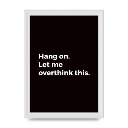 Hang On Let Me Overthink" Art For The Home - A4 framed