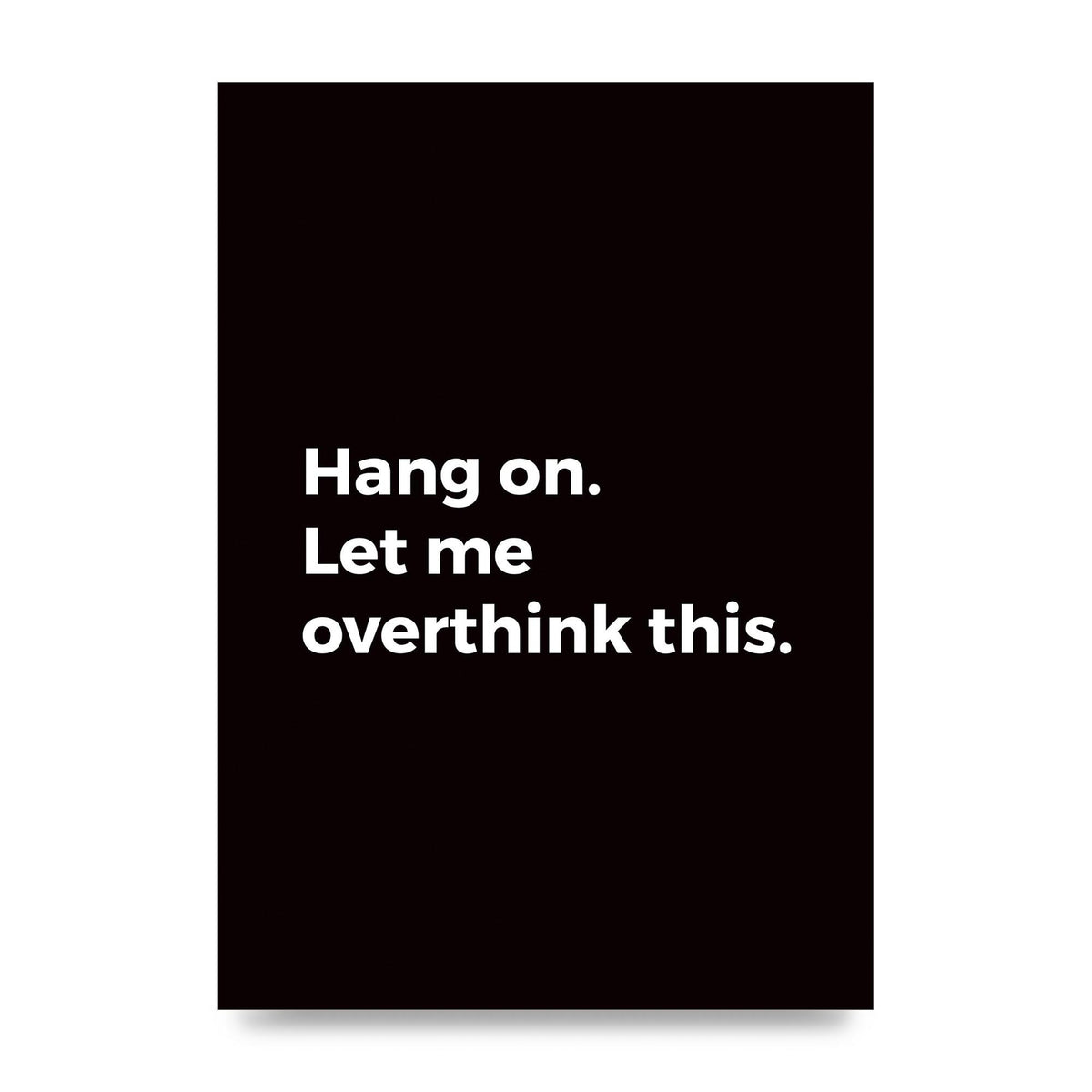Hang On Let Me Overthink" Art For The Home - unframed print