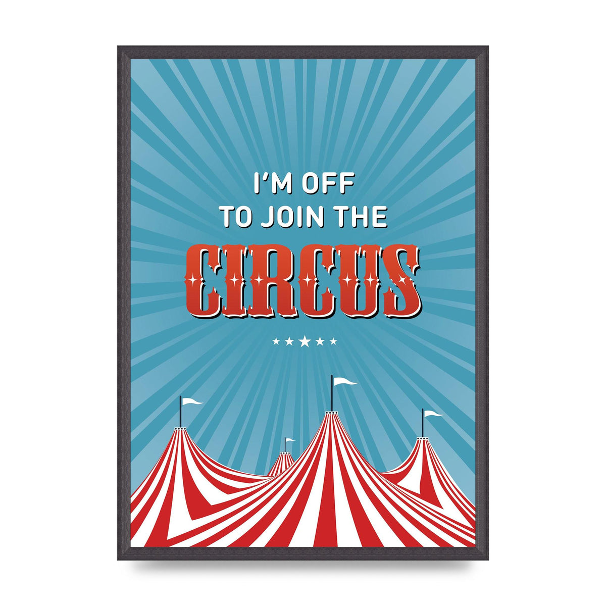 Im Off To Join The Circus" Art For The Home - A2 framed