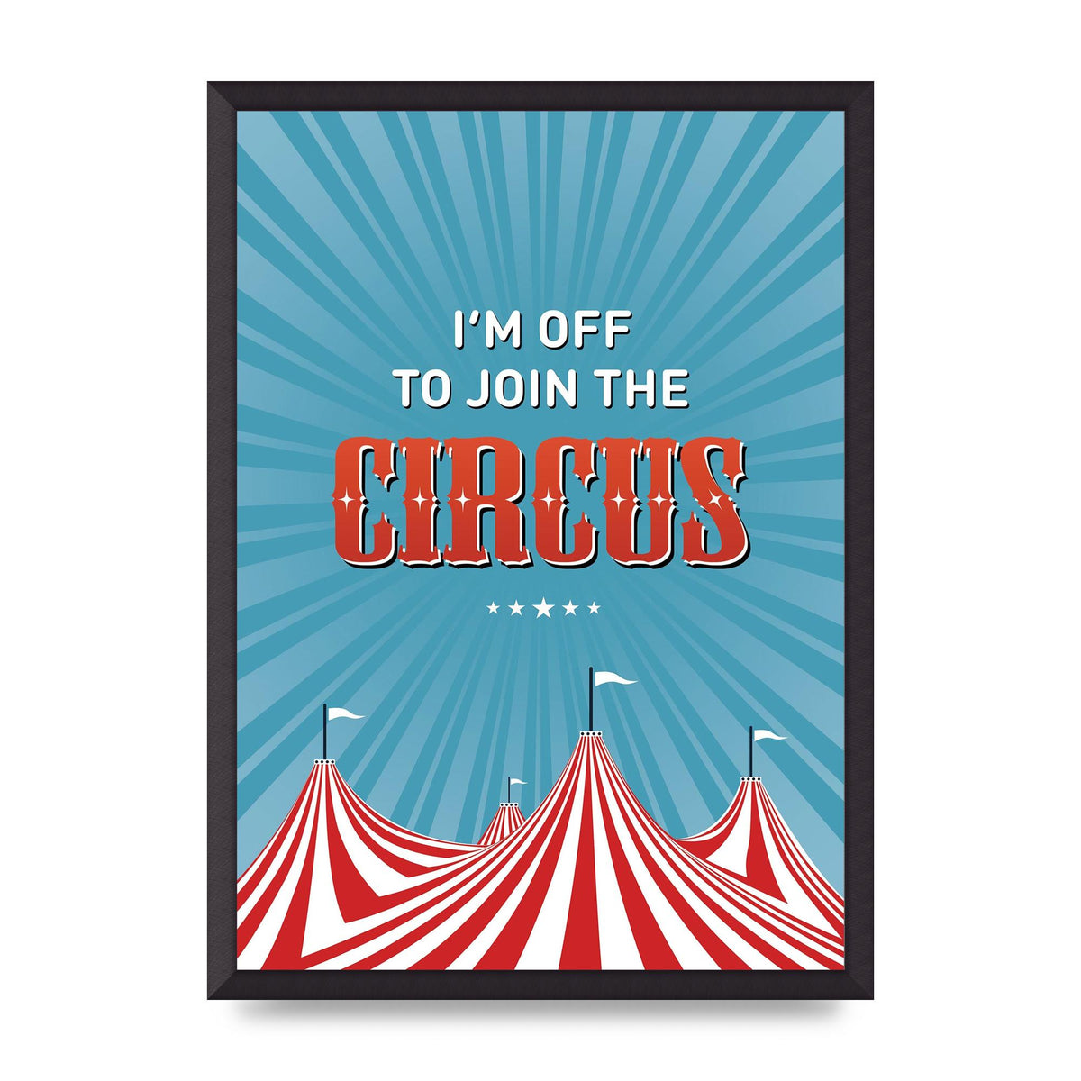 Im Off To Join The Circus" Art For The Home - A2 framed