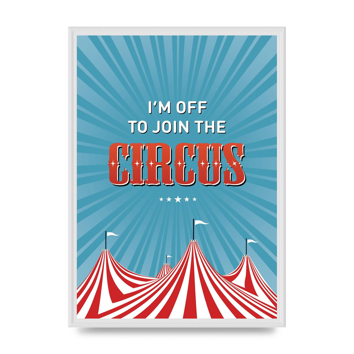 Im Off To Join The Circus" Art For The Home - A2 framed