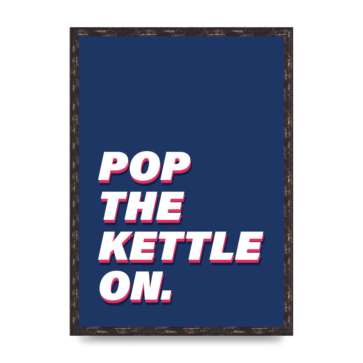 Pop The Kettle On" Printed Poster - A2 framed