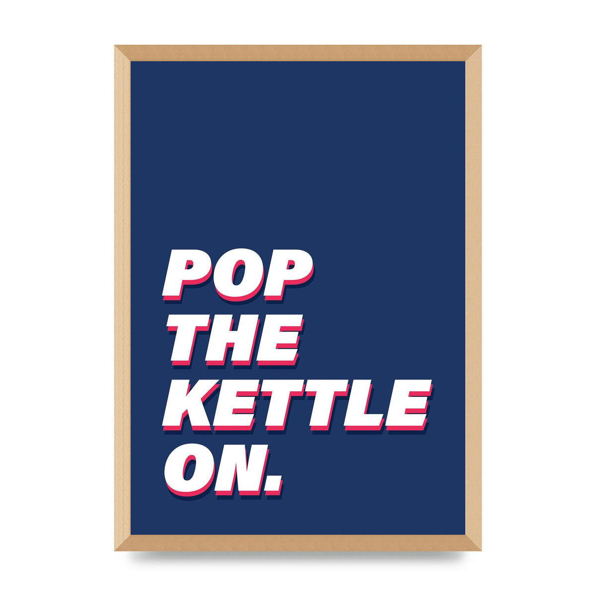 Pop The Kettle On" Printed Poster - A2 framed