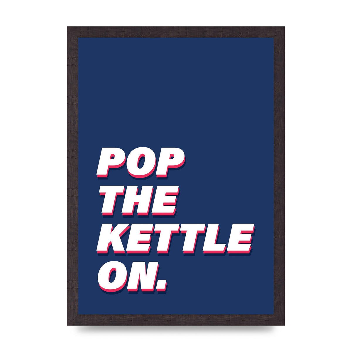Pop The Kettle On" Printed Poster - A3 framed