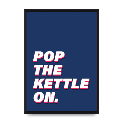Pop The Kettle On" Printed Poster - A3 framed
