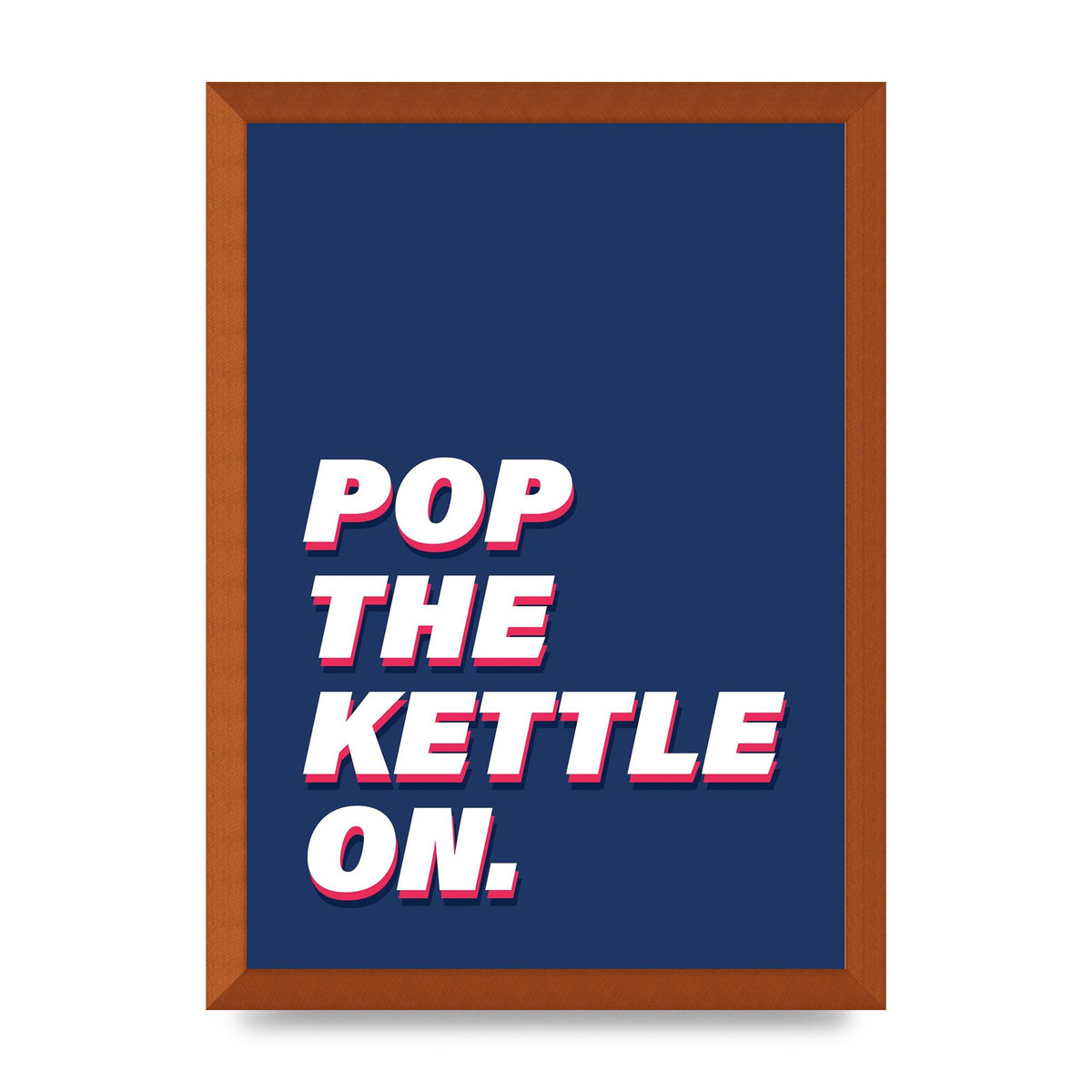 Pop The Kettle On" Printed Poster - A3 framed
