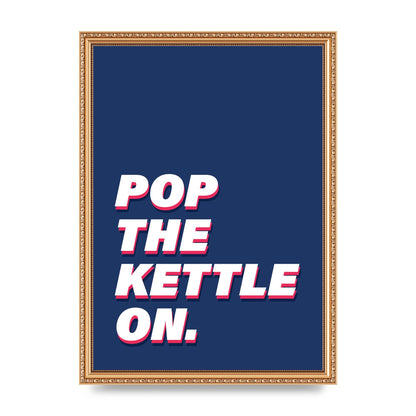Pop The Kettle On" Printed Poster - A3 framed