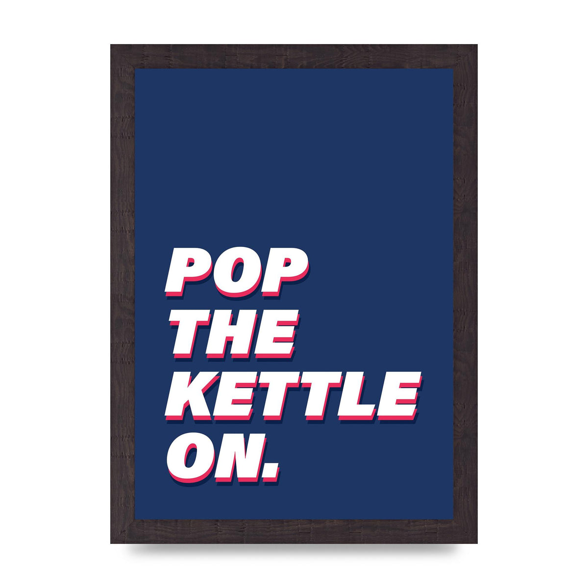 Pop The Kettle On" Printed Poster - A4 framed