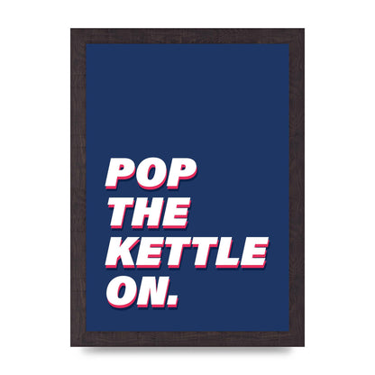 Pop The Kettle On" Printed Poster - A4 framed
