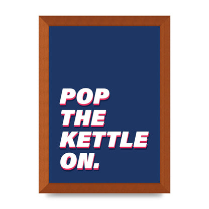 Pop The Kettle On" Printed Poster - A4 framed