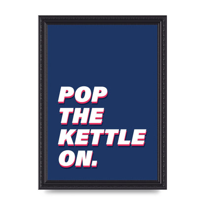 Pop The Kettle On" Printed Poster - A4 framed
