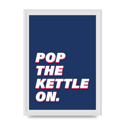 Pop The Kettle On" Printed Poster - A4 framed
