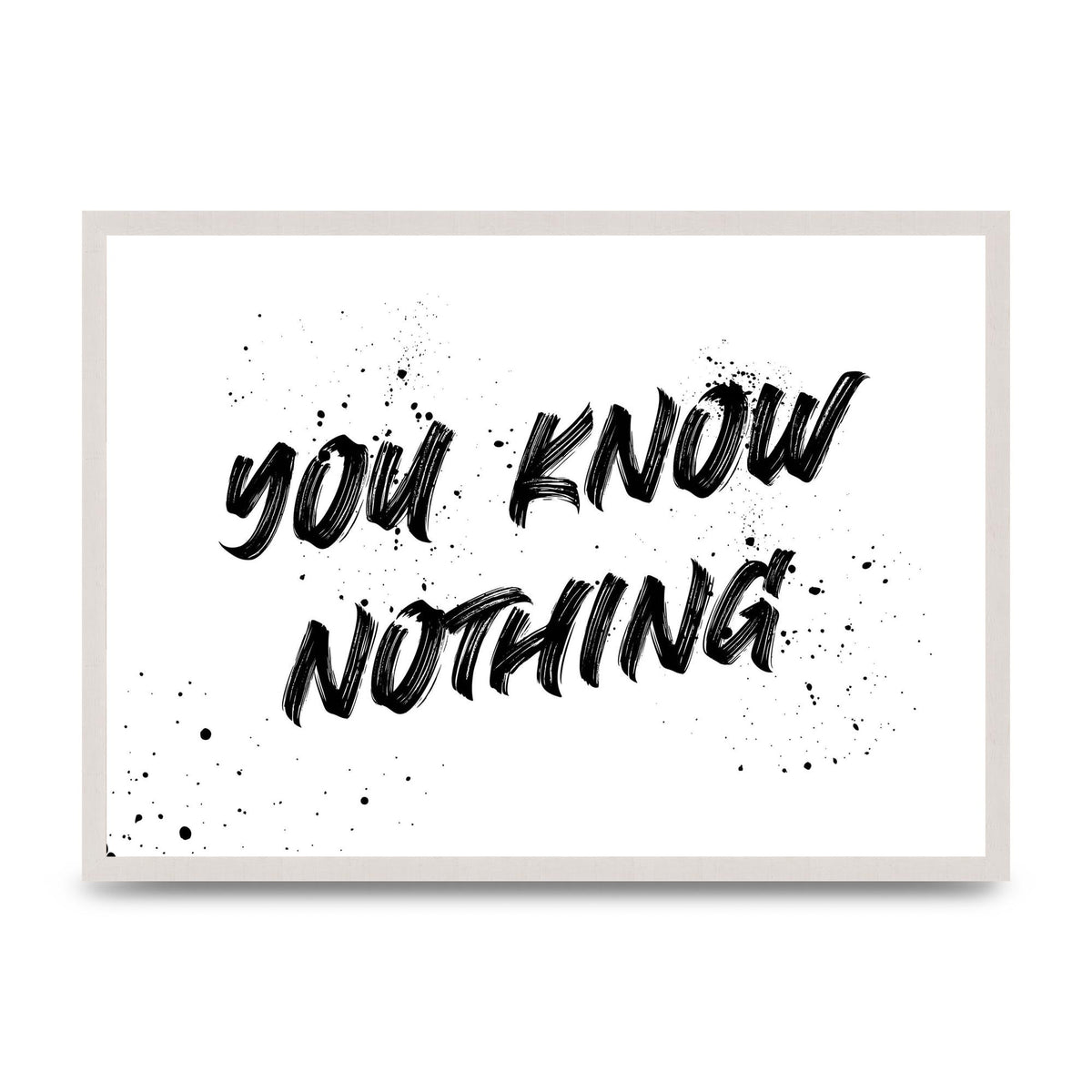 You Know Nothing" Wall Art - A2 framed