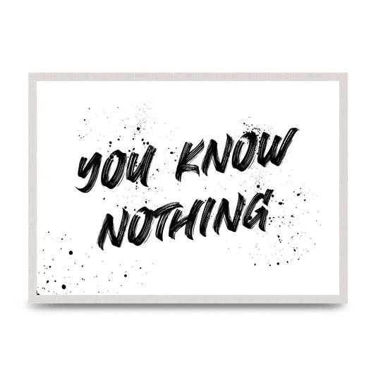 You Know Nothing" Wall Art - A2 framed