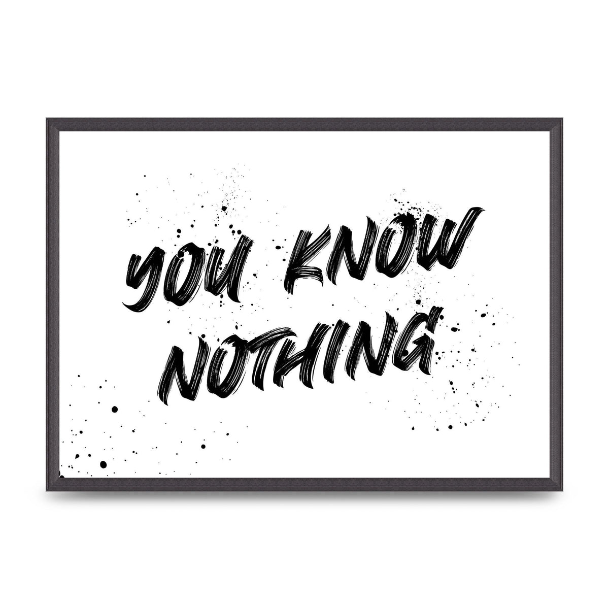 You Know Nothing" Wall Art - A2 framed