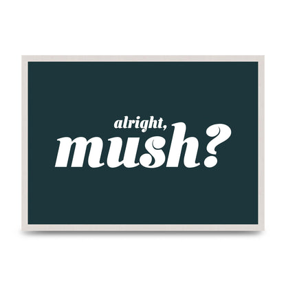Alright Mush" Wall Art - A2 framed
