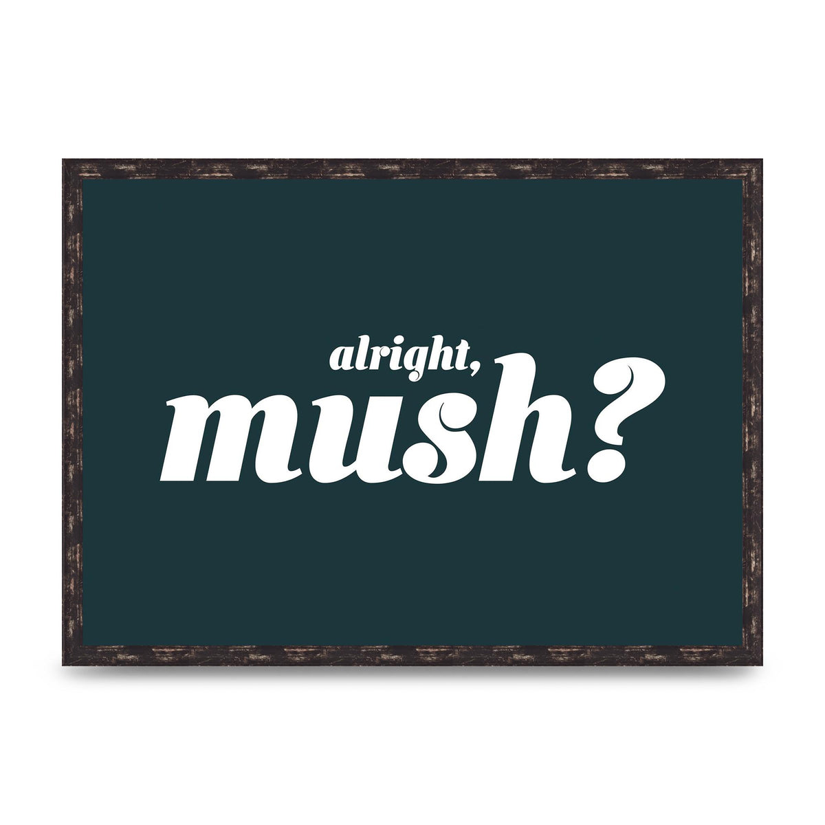 Alright Mush" Wall Art - A2 framed