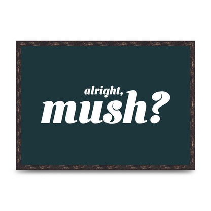 Alright Mush" Wall Art - A2 framed