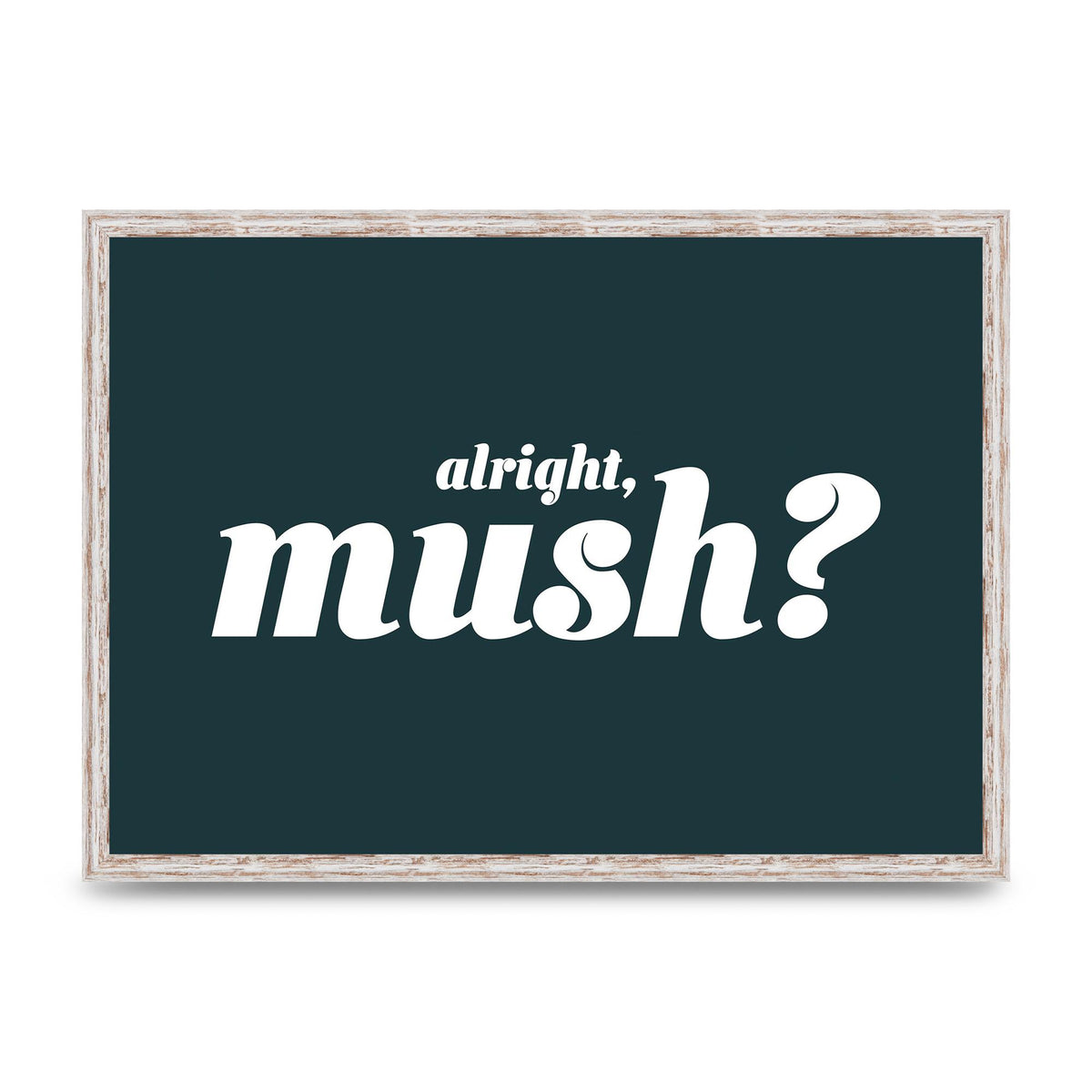 Alright Mush" Wall Art - A2 framed