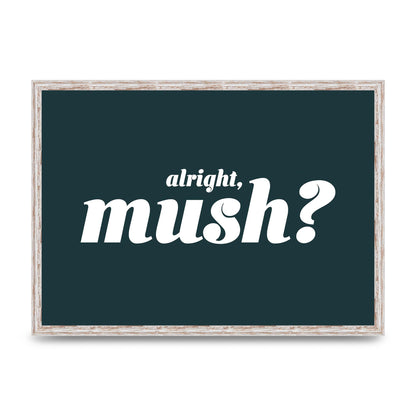 Alright Mush" Wall Art - A2 framed
