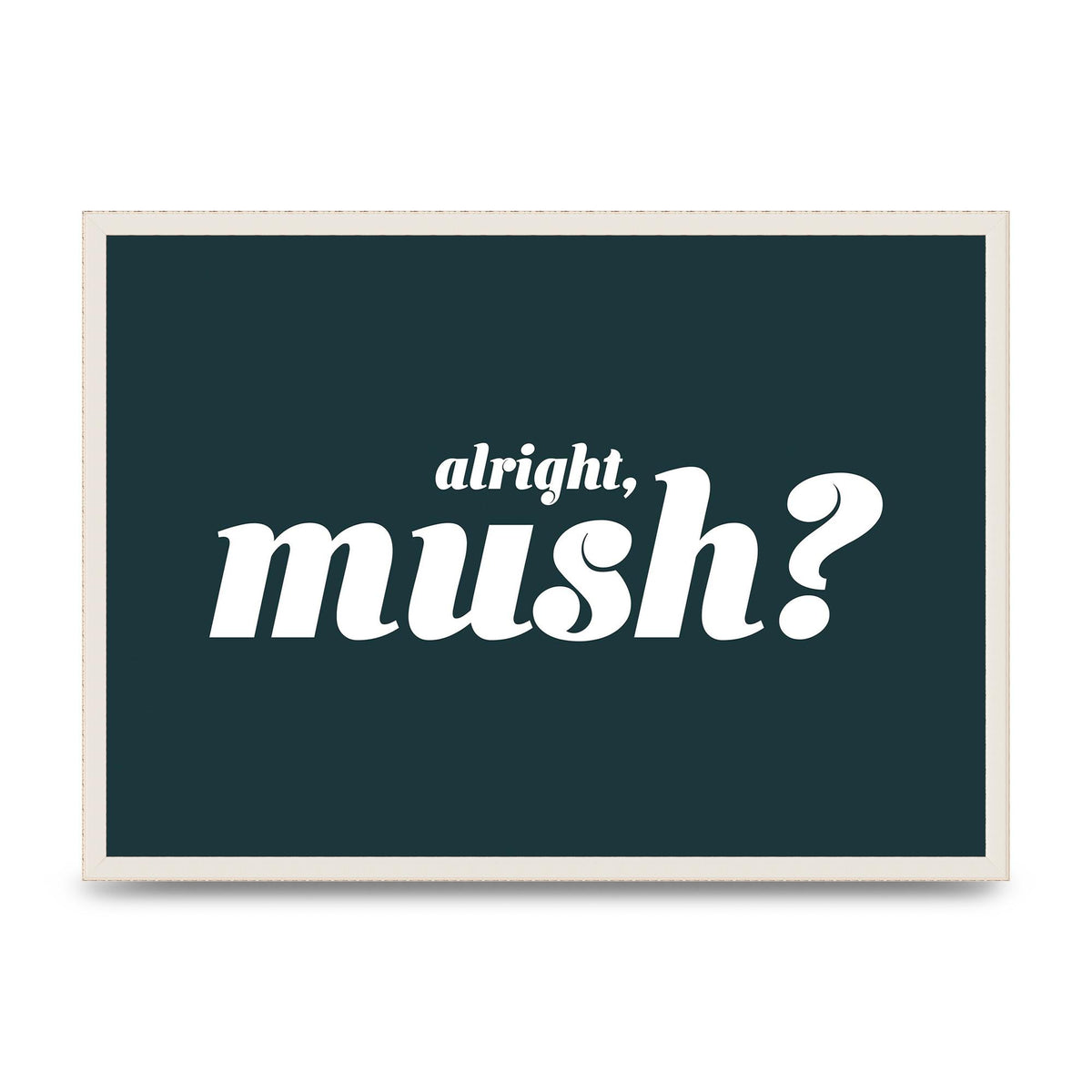 Alright Mush" Wall Art - A2 framed