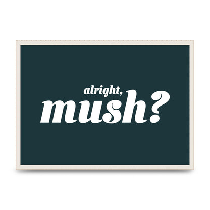 Alright Mush" Wall Art - A2 framed