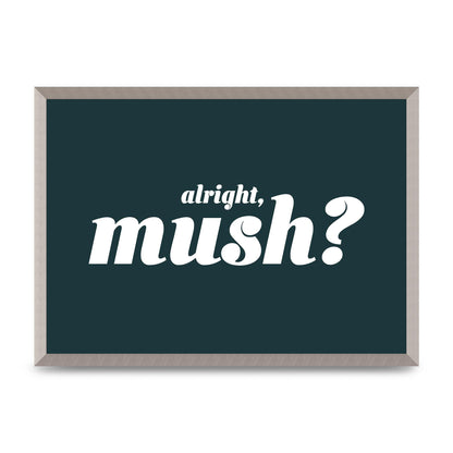 Alright Mush" Wall Art - A2 framed