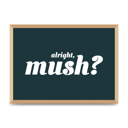 Alright Mush" Wall Art - A2 framed
